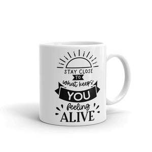 Stay Close to What Keeps you Feeling Alive MUG.